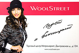  "WoolStreet" - демократичная европейская марка женской одежды, которая получила признание в модном мире и особенно в странах Восточной Европы, где стала одним из первых популярных fashion-брендов, предлагающих европейское качество по доступной цене. В Россию WoolStreet пришла в 1996 году и за 12 лет выросла из одного шоу-рума до одной из самых успешных модных сетей. Ст. м. "Дмитровская", "Тимирязевская",ТЦ "Метромаркет", Дмитровское ш., д. 13А, www.woolstreet.ru